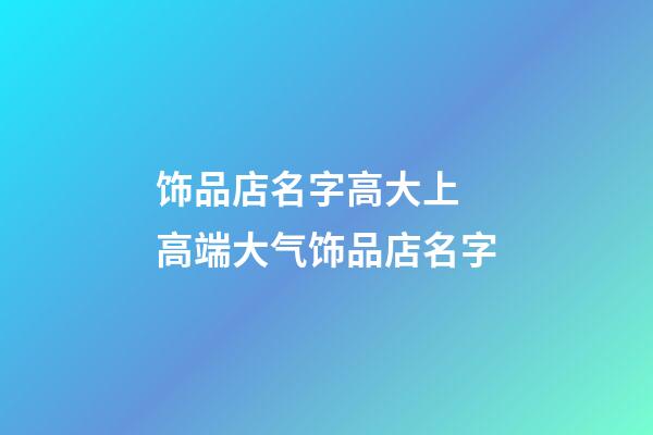 饰品店名字高大上 高端大气饰品店名字-第1张-店铺起名-玄机派